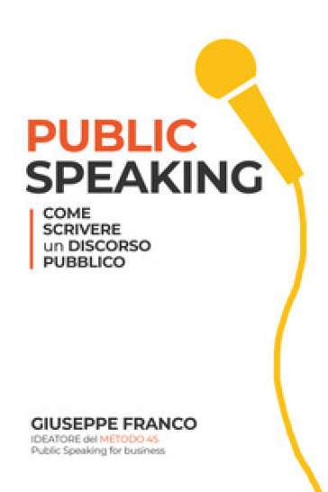 Public speaking: come scrivere un discorso pubblico - Giuseppe Franco