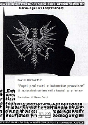 «Pugni proletari e baionette prussiane». Il nazionalbolscevismo nella Repubblica di Weimar - David Bernardini