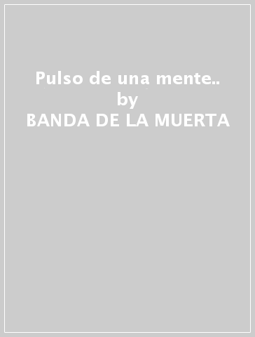 Pulso de una mente.. - BANDA DE LA MUERTA