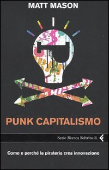Punk capitalismo. Come e perché la pirateria crea innovazione - Matt Mason