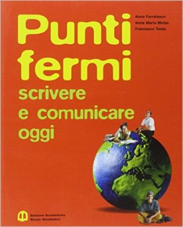 Punti fermi. Scrivere e comunicare. Per le Scuole superiori - Anna Ferralasco - Anna Moiso - Francesco Testa