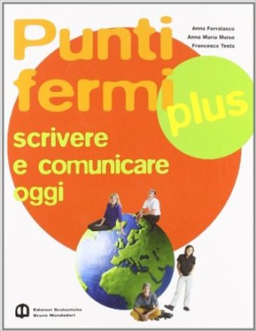 Punti fermi plus. Scrivere e comunicare oggi. Per le Scuole superiori - Anna Ferralasco - Anna Maria Moiso - Francesco Testa