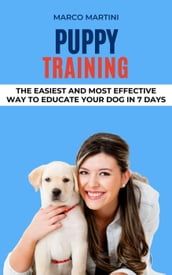 Puppy Training: The Easiest and Most Effective Way to Educate Your Dog in 7 Days