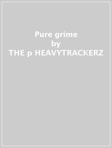 Pure grime - THE p HEAVYTRACKERZ