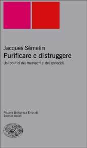 Purificare e distruggere. Usi politici dei massacri e dei genocidi