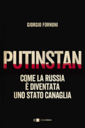 Putinstan. Come la Russia è diventata uno stato canaglia