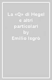 La «Q» di Hegel e altri particolari