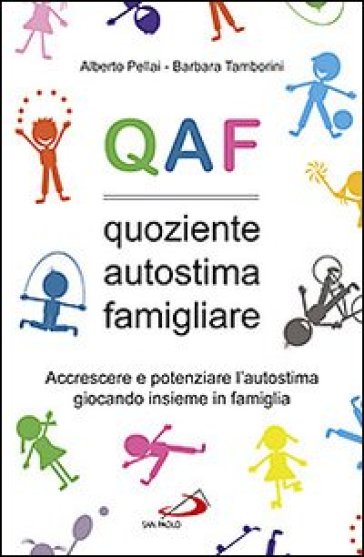 QAF. Quoziente autostima famigliare. Accrescere e potenziare l'autostima giocando insieme in famiglia - Alberto Pellai - Barbara Tamborini