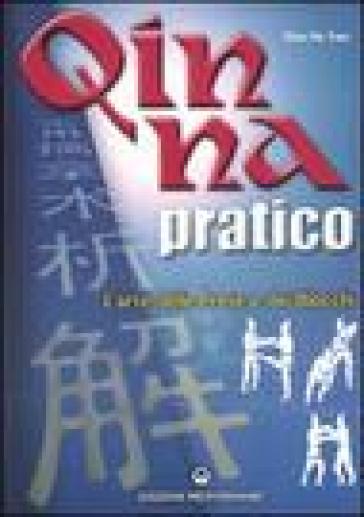 Qin Na pratico. I segreti dell'arte delle prese e dei blocchi - Da Yuan Zhao