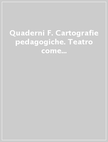 Quaderni F. Cartografie pedagogiche. Teatro come metodologia trasformativa