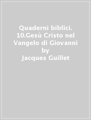 Quaderni biblici. 10.Gesù Cristo nel Vangelo di Giovanni - Jacques Guillet