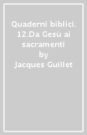 Quaderni biblici. 12.Da Gesù ai sacramenti