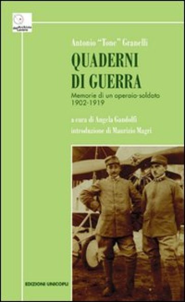 Quaderni di guerra. Memorie di un operaio-soldato 1902-1919 - Antonio Granelli