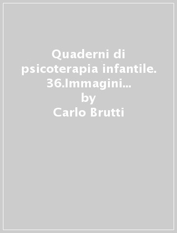 Quaderni di psicoterapia infantile. 36.Immagini storie e costruzioni nell'analisi del bambino e dell'adolescente - Rita Brutti - Carlo Brutti