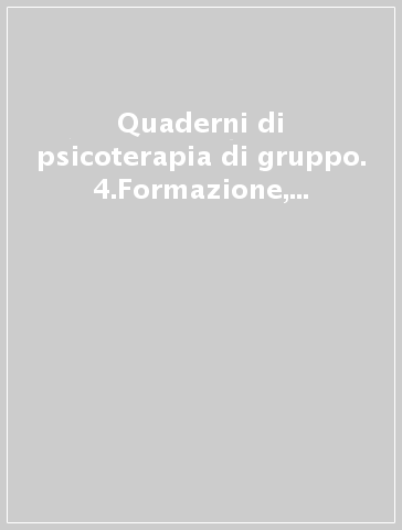 Quaderni di psicoterapia di gruppo. 4.Formazione, trasformazione