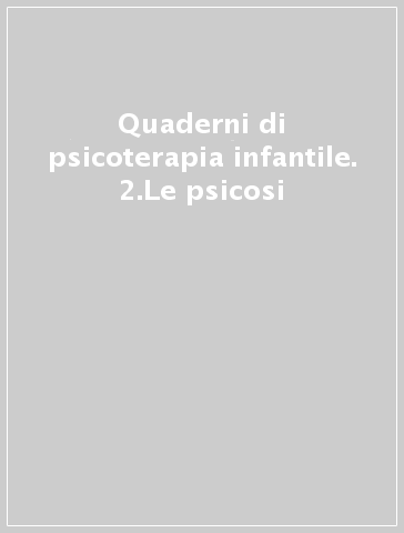 Quaderni di psicoterapia infantile. 2.Le psicosi