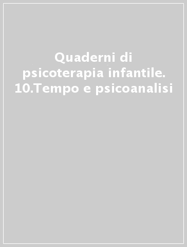 Quaderni di psicoterapia infantile. 10.Tempo e psicoanalisi