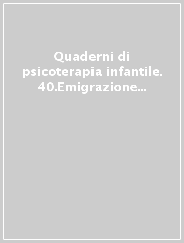 Quaderni di psicoterapia infantile. 40.Emigrazione sofferenze d'identità