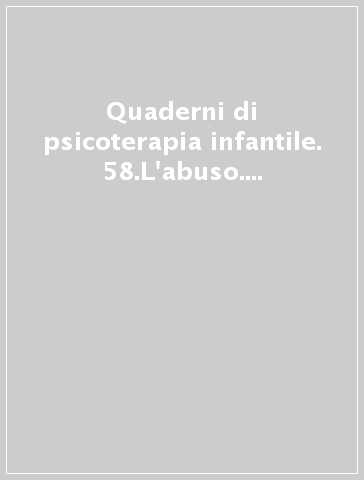 Quaderni di psicoterapia infantile. 58.L'abuso. Una realtà bifronte