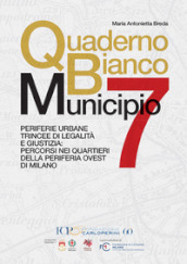 Quaderno bianco Municipio 7. Periferie urbane trincee di legalità e giustizia: percorsi nei quartieri della periferia ovest di Milano