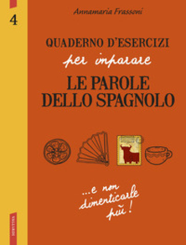 Quaderno d'esercizi per imparare le parole dello spagnolo. 4. - Aurora Galan Bobadilla