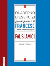 Quaderno d esercizi per imparare il francese ...e non dimenticarlo più! Falsi amici