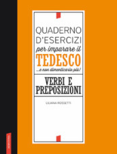 Quaderno d esercizi per imparare il tedesco... e non dimenticarlo più! Verbi e preposizioni