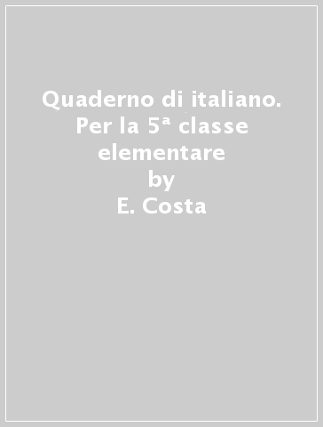 Quaderno di italiano. Per la 5ª classe elementare - E. Costa - L. Doniselli - A. Taino