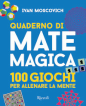 Quaderno di matemagica. 100 giochi per allenare la mente. 1.