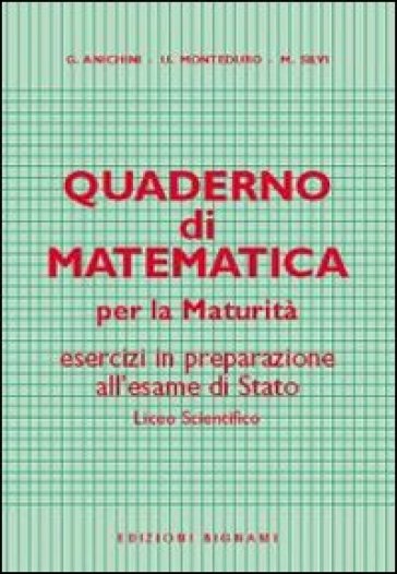 Quaderno di matematica per la maturità - Giovanni Anichini - U. Monteduro - Maurizio Silvi