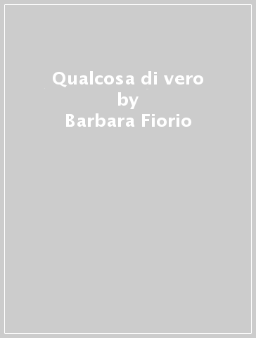 Qualcosa di vero - Barbara Fiorio