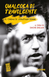 Qualcosa di travolgente. Il cinema di Jonathan Demme