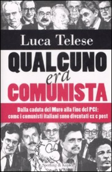 Qualcuno era comunista. Dalla caduta del Muro alla fine del PCI: come i comunisti italiani sono diventati ex e post - Luca Telese