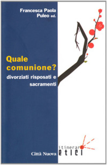 Quale comunione? Divorziati risposati e sacramenti - Francesca P. Puleo