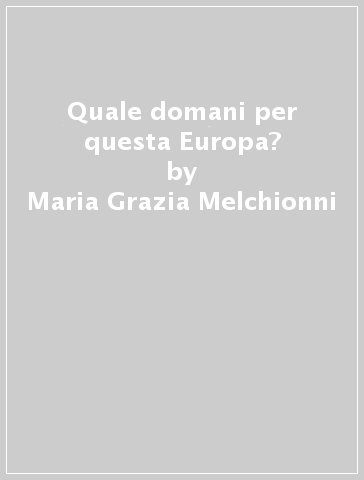 Quale domani per questa Europa? - Maria Grazia Melchionni