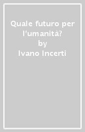 Quale futuro per l umanità?