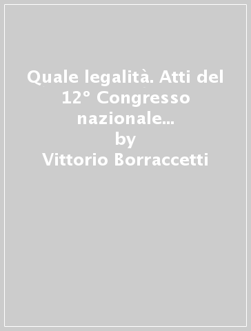 Quale legalità. Atti del 12º Congresso nazionale di Magistratura democratica - Vittorio Borraccetti - Fernanda Torres - Roberto Braccialini