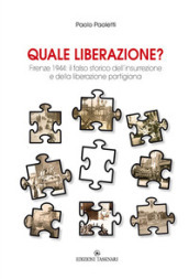 Quale liberazione? Il falso storico dell insurrezione e della liberazione partigiana di Firenze