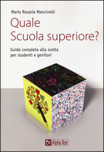 Quale scuola superiore? Guida completa alla scelta per studenti e genitori - Maria Rosaria Mancinelli