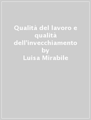 Qualità del lavoro e qualità dell'invecchiamento - Luisa Mirabile