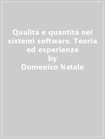 Qualità e quantità nei sistemi software. Teoria ed esperienze - Domenico Natale