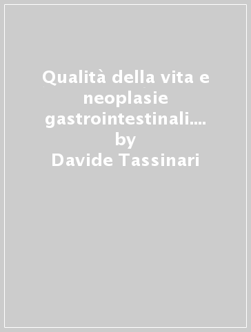 Qualità della vita e neoplasie gastrointestinali. Alla ricerca dell'evidenza - Davide Tassinari