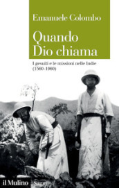 Quando Dio chiama. I gesuiti e le missioni nelle Indie (1560-1960)