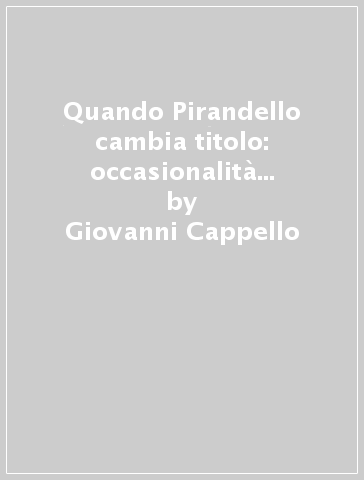 Quando Pirandello cambia titolo: occasionalità o strategia? - Giovanni Cappello