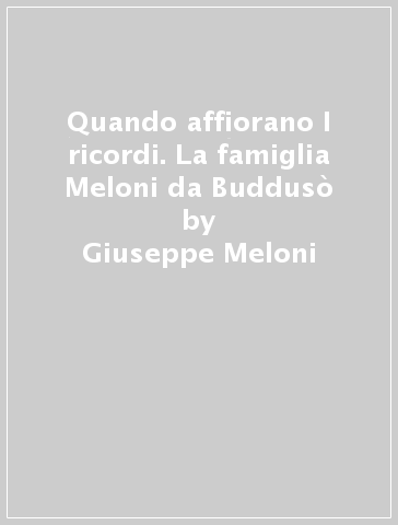 Quando affiorano I ricordi. La famiglia Meloni da Buddusò - Giuseppe Meloni