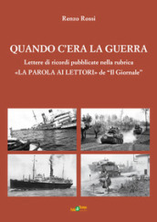 Quando c era la guerra. Lettere di ricordi pubblicate nella rubrica «La parola ai lettori» de «Il Giornale»