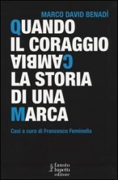 Quando il coraggio cambia la storia di una marca. Casi a cura di Francesco Feminella