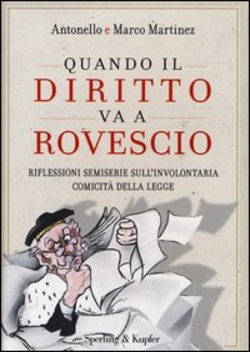 Quando il diritto va a rovescio. Riflessioni semiserie sull'involontaria comicità della legge - Antonello Martinez - Marco Martinez