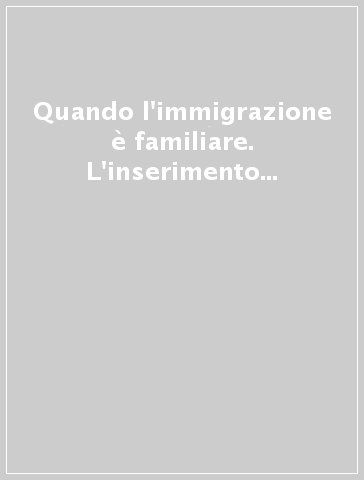 Quando l'immigrazione è familiare. L'inserimento dei nuclei extracomunitari a Piacenza