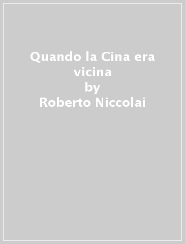 Quando la Cina era vicina - Roberto Niccolai